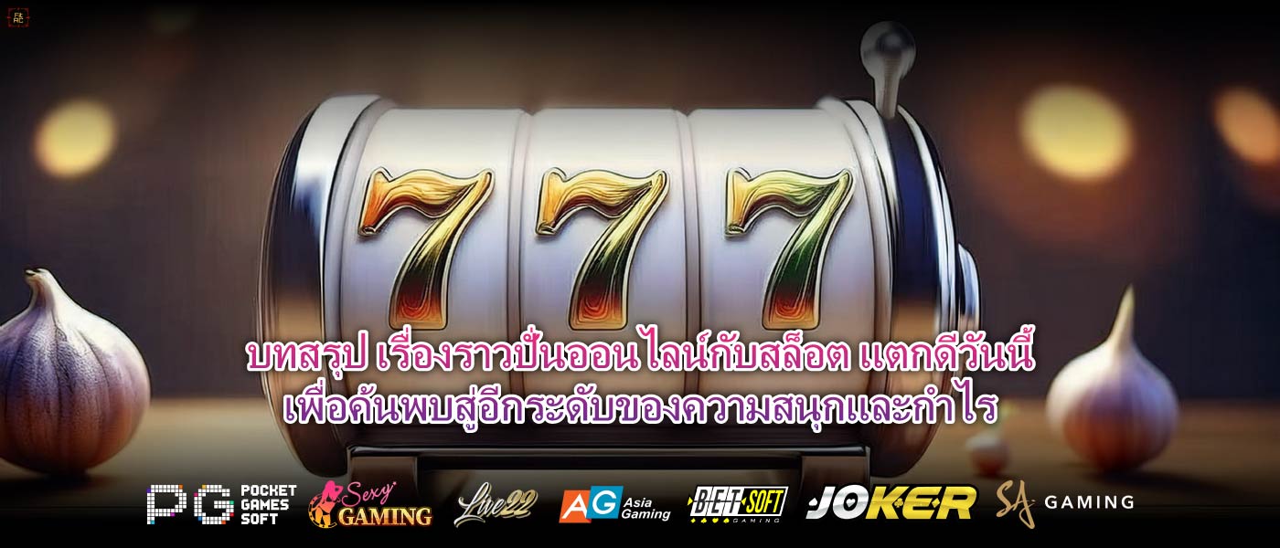 บทสรุป เรื่องราวปั่นออนไลน์กับสล็อต แตกดีวันนี้เพื่อค้นพบสู่อีกระดับของความสนุกและกำไร